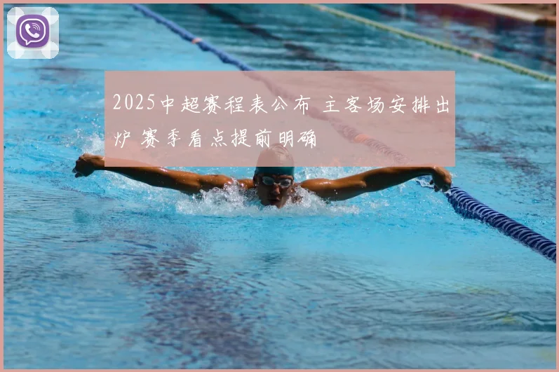 2025中超赛程表公布 主客场安排出炉 赛季看点提前明确